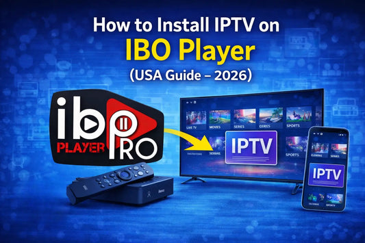 How to Install IPTV on IBO Player (Step-by-Step 2026)